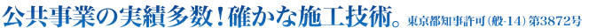 公共事業の実績多数！確かな施工技術｡ 東京都知事許可（般-14）第3872号