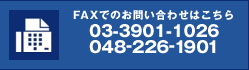 FAXでのお問い合わせはこちら 03-3901-1026 048-226-1901